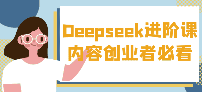 Deepseek进阶课内容创业者必看 【2.4GB】