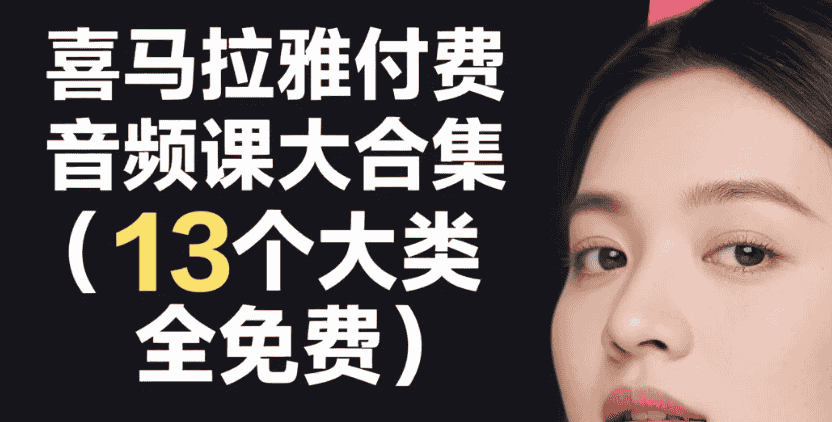 【学习】喜马拉雅付费音频课大合集(13个大类,全免费)mp3 【学习】喜马拉雅付费音频课大合集(13个大类,全免费)mp3